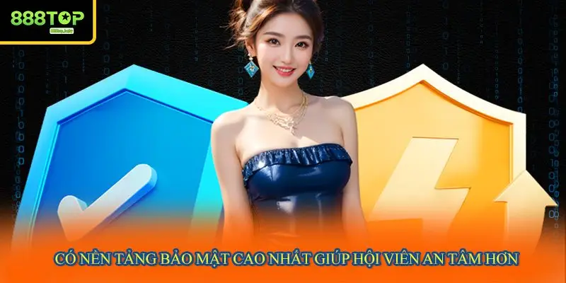 Có nền tảng bảo mật cao nhất giúp hội viên an tâm hơn