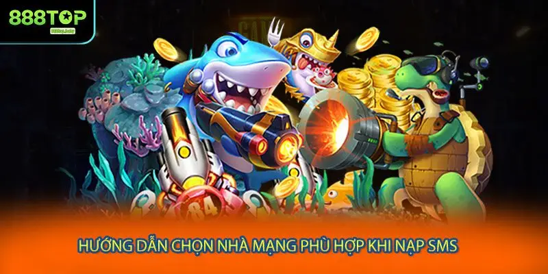 Hướng dẫn chọn nhà mạng phù hợp khi nạp bắn cá SMS
