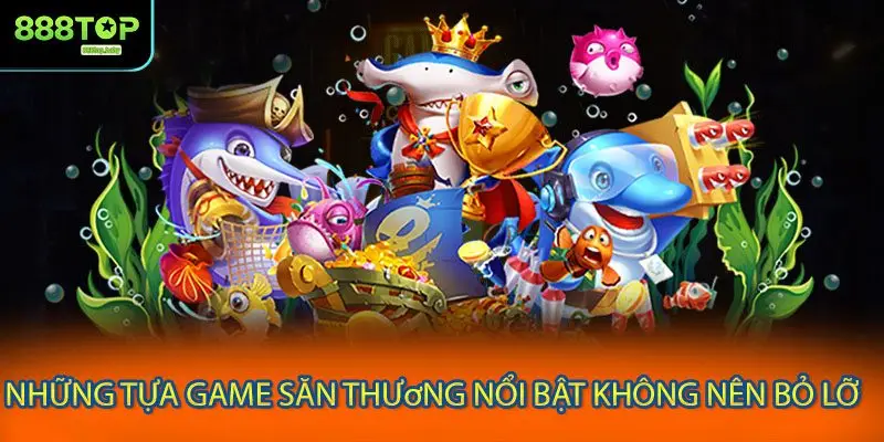 Những tựa game săn thưởng nổi bật không nên bỏ lỡ
